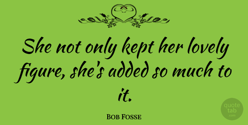 Bob Fosse Quote About Sarcastic, Lovely, Figures: She Not Only Kept Her...