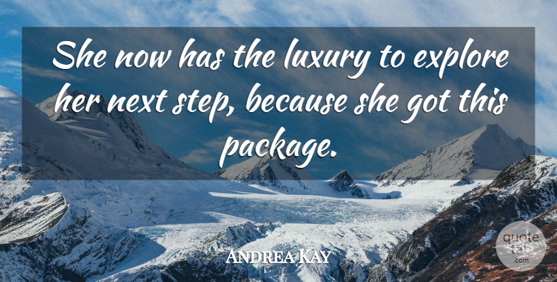 Andrea Kay Quote About Explore, Luxury, Next: She Now Has The Luxury...