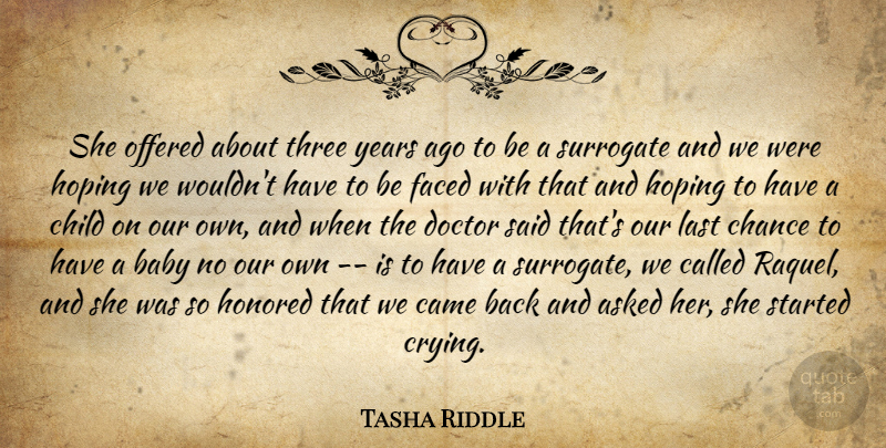 Tasha Riddle Quote About Asked, Baby, Came, Chance, Child: She Offered About Three Years...