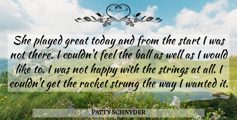 Patty Schnyder Quote About Ball, Great, Happy, Played, Racket: She Played Great Today And...