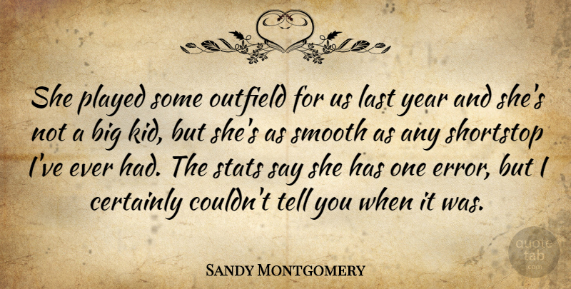 Sandy Montgomery Quote About Certainly, Last, Outfield, Played, Smooth: She Played Some Outfield For...
