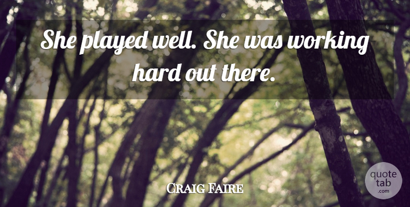 Craig Faire Quote About Hard, Played: She Played Well She Was...