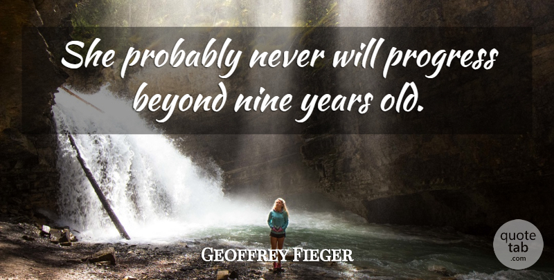 Geoffrey Fieger Quote About Beyond, Nine, Progress: She Probably Never Will Progress...
