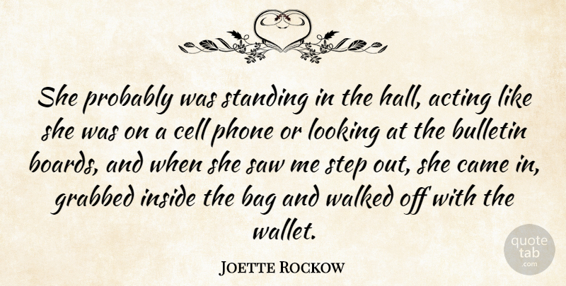 Joette Rockow Quote About Acting, Bag, Came, Cell, Grabbed: She Probably Was Standing In...