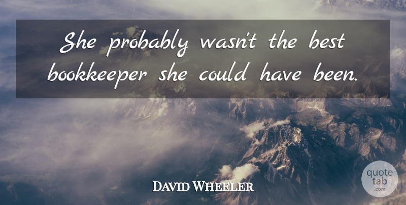David Wheeler Quote About Best: She Probably Wasnt The Best...