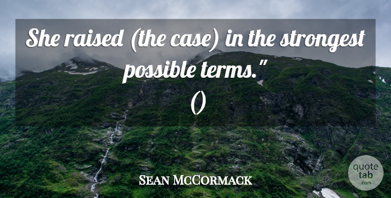 Sean McCormack Quote About Possible, Raised, Strongest: She Raised The Case In...