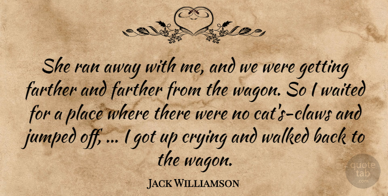 Jack Williamson Quote About Crying, Farther, Ran, Waited, Walked: She Ran Away With Me...