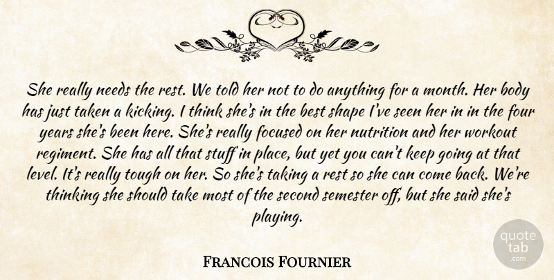 Francois Fournier Quote About Best, Body, Focused, Four, Needs: She Really Needs The Rest...