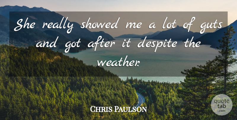 Chris Paulson Quote About Despite, Guts: She Really Showed Me A...