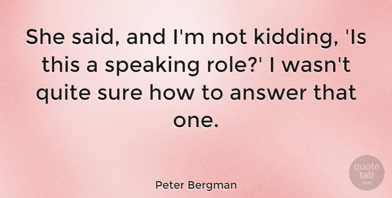 Peter Bergman Quote About Quite, Speaking: She Said And Im Not...
