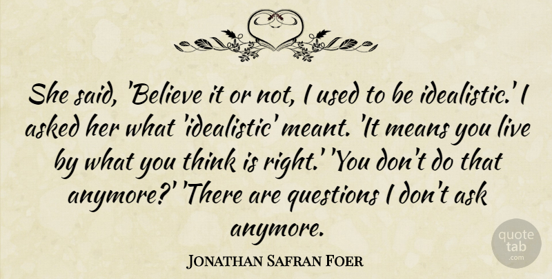 Jonathan Safran Foer Quote About Believe, Mean, Thinking: She Said Believe It Or...