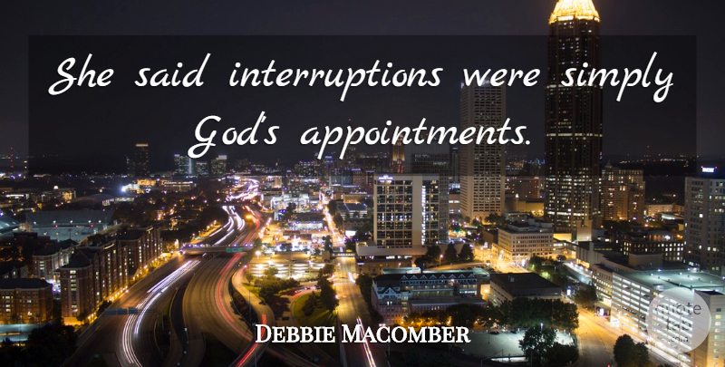 Debbie Macomber Quote About Said, Interruptions, Appointments: She Said Interruptions Were Simply...