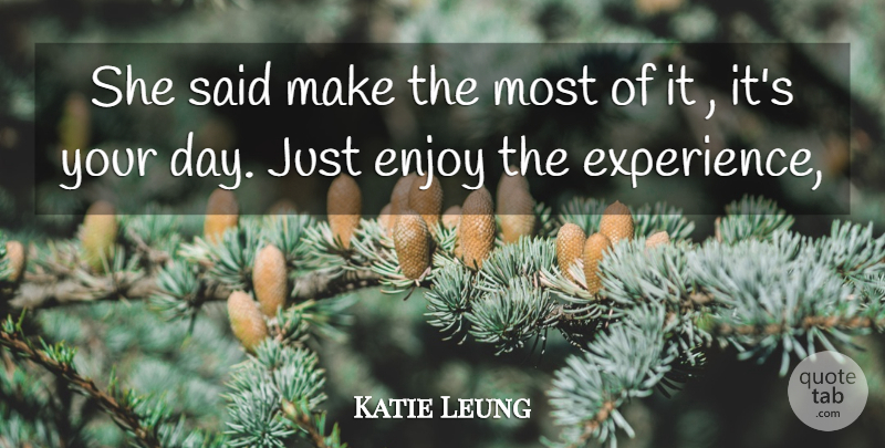 Katie Leung Quote About Enjoy: She Said Make The Most...