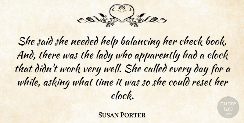 Susan Porter Quote About Apparently, Asking, Balancing, Check, Clock: She Said She Needed Help...