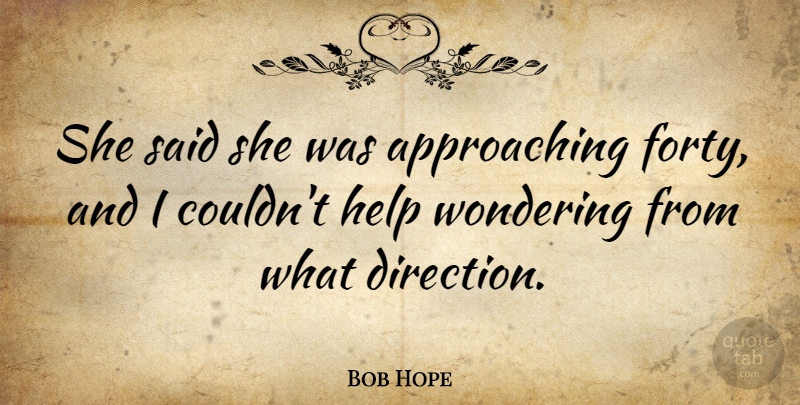 Bob Hope Quote About Life, Comedy, Helping: She Said She Was Approaching...