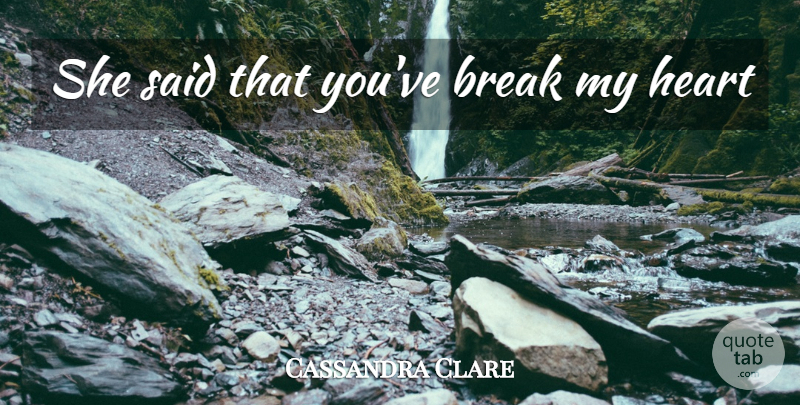 Cassandra Clare Quote About Heart, Break, Said: She Said That Youve Break...
