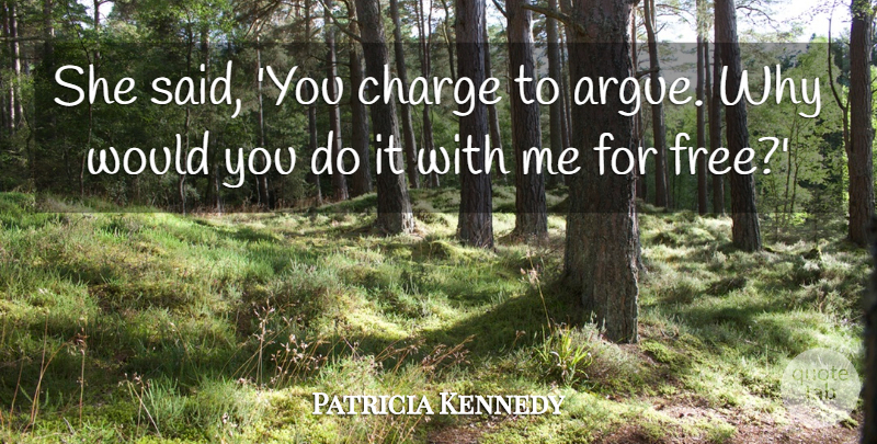Patricia Kennedy Quote About Charge: She Said You Charge To...