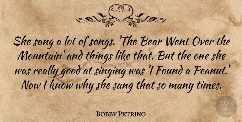 Bobby Petrino Quote About Song, Singing, Mountain: She Sang A Lot Of...