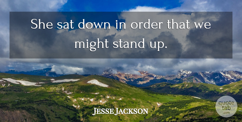 Jesse Jackson Quote About Might, Order, Sat, Stand: She Sat Down In Order...
