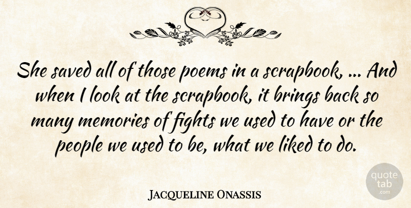 Jacqueline Onassis Quote About Brings, Fights, Liked, Memories, People: She Saved All Of Those...