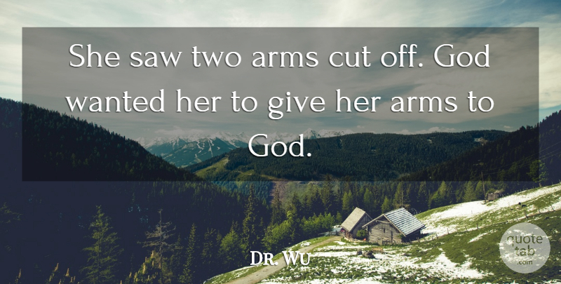 Dr. Wu Quote About Arms, Cut, God, Saw: She Saw Two Arms Cut...