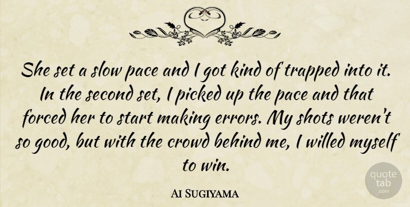Ai Sugiyama Quote About Behind, Crowd, Forced, Kindness, Pace: She Set A Slow Pace...
