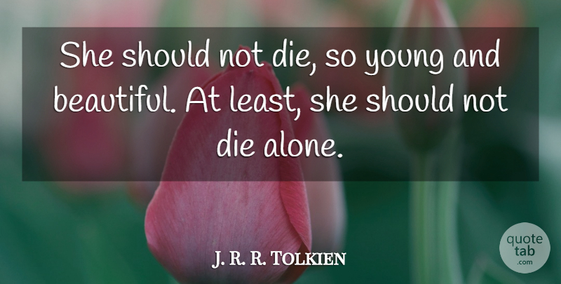 J. R. R. Tolkien Quote About Die: She Should Not Die So...