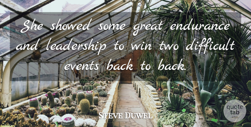 Steve Duwel Quote About Difficult, Endurance, Events, Great, Leadership: She Showed Some Great Endurance...