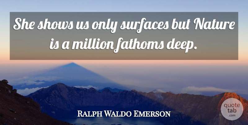 Ralph Waldo Emerson Quote About Surface, Shows, Fathom: She Shows Us Only Surfaces...