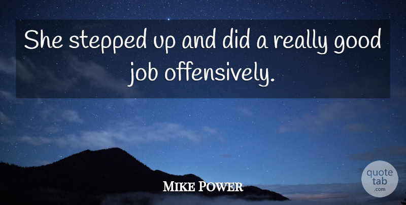 Mike Power Quote About Good, Job, Stepped: She Stepped Up And Did...