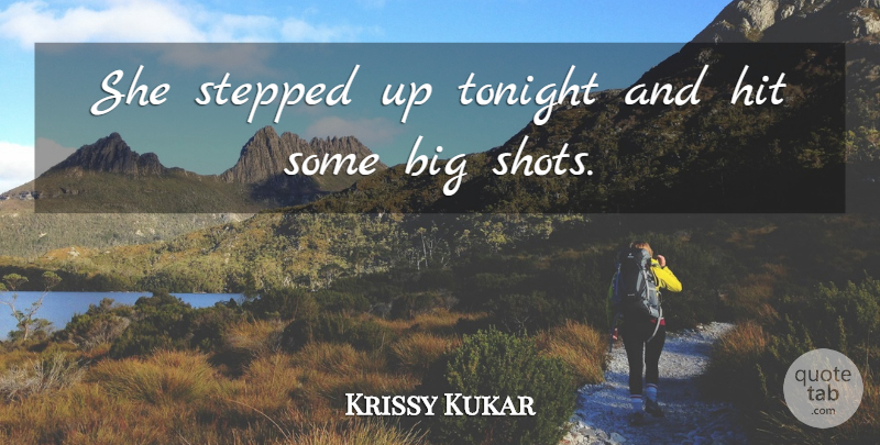 Krissy Kukar Quote About Hit, Stepped, Tonight: She Stepped Up Tonight And...