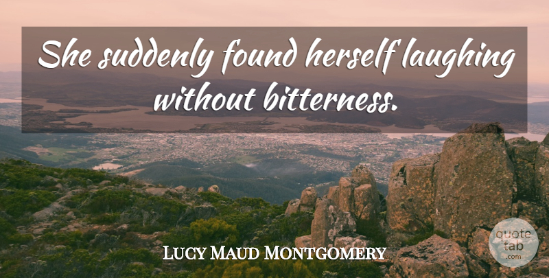 Lucy Maud Montgomery Quote About Laughing, Bitterness, Found: She Suddenly Found Herself Laughing...