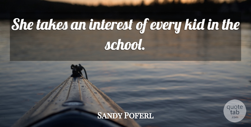 Sandy Poferl Quote About Interest, Kid, Takes: She Takes An Interest Of...