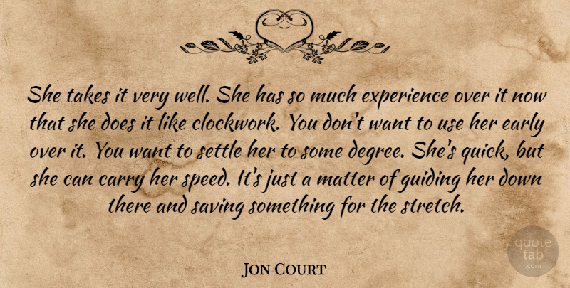 Jon Court Quote About Carry, Early, Experience, Guiding, Matter: She Takes It Very Well...