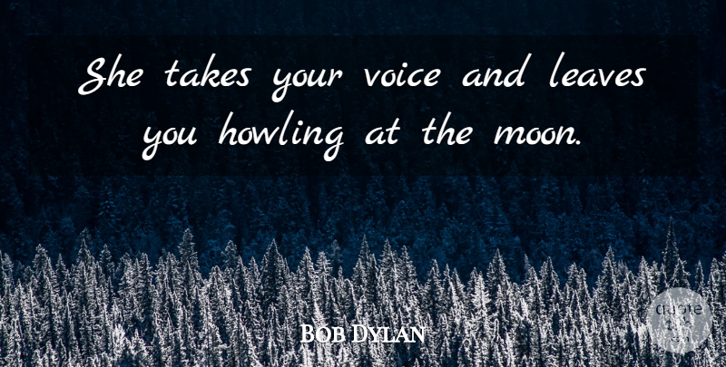 Bob Dylan Quote About Moon, Voice, Compliment: She Takes Your Voice And...