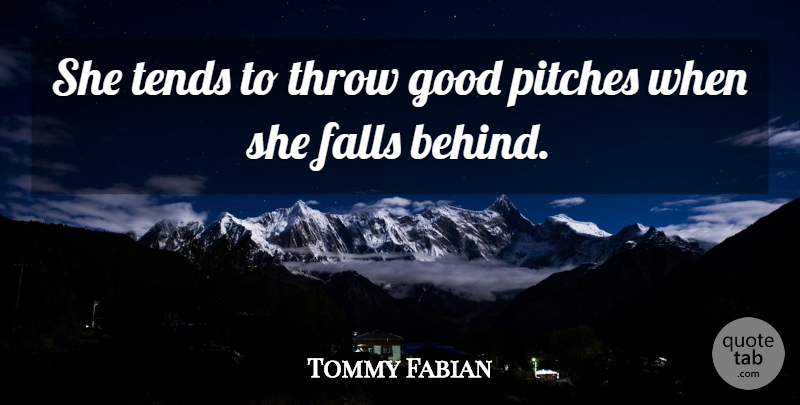 Tommy Fabian Quote About Falls, Good, Pitches, Tends, Throw: She Tends To Throw Good...