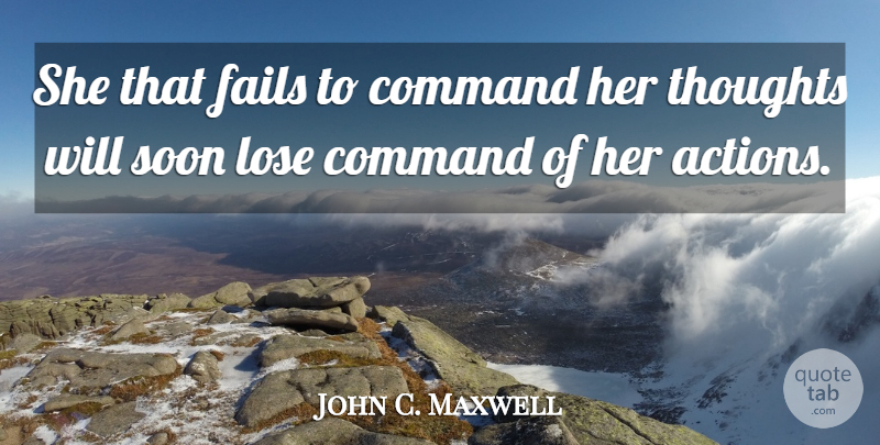 John C. Maxwell Quote About Thinking, Action, Failing: She That Fails To Command...