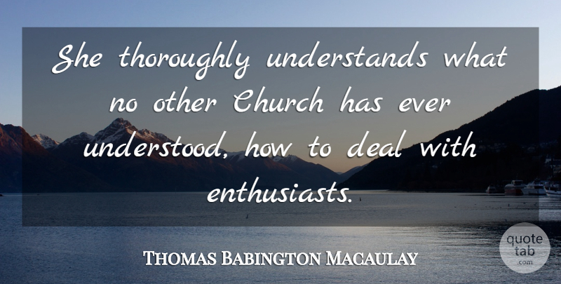 Thomas B. Macaulay Quote About Church, Deals, Catholicism: She Thoroughly Understands What No...