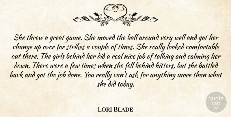 Lori Blade Quote About Ask, Ball, Behind, Calming, Change: She Threw A Great Game...