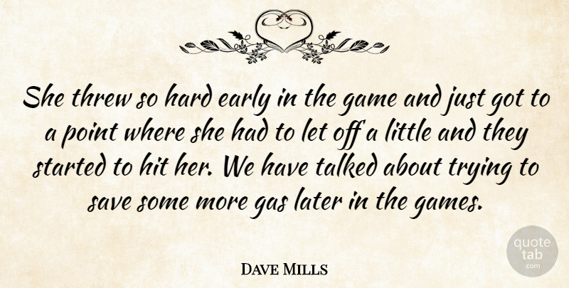 Dave Mills Quote About Early, Game, Gas, Hard, Hit: She Threw So Hard Early...