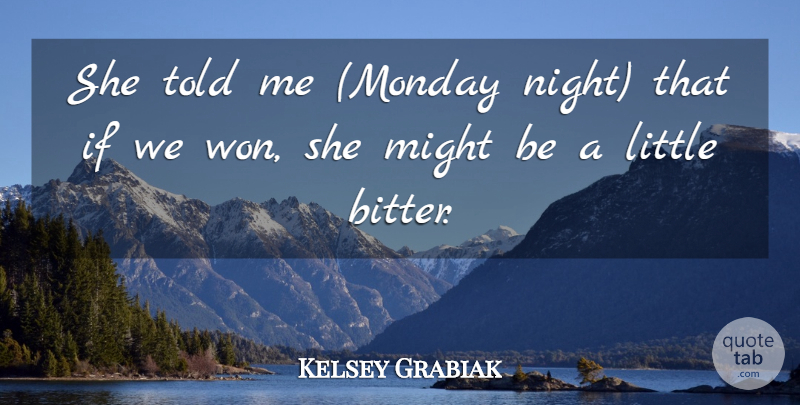 Kelsey Grabiak Quote About Might: She Told Me Monday Night...