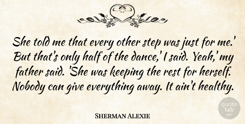 Sherman Alexie Quote About Father, Giving, Healthy: She Told Me That Every...