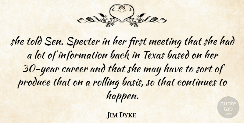 Jim Dyke Quote About Based, Career, Continues, Information, Meeting: She Told Sen Specter In...