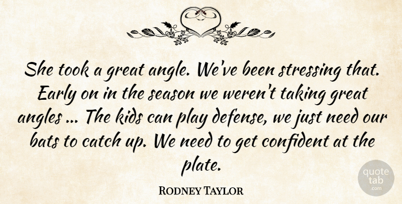 Rodney Taylor Quote About Angles, Bats, Catch, Confident, Early: She Took A Great Angle...