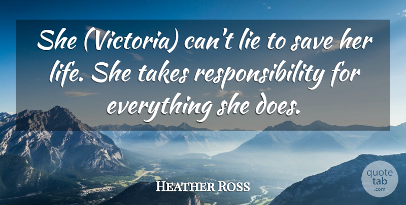 Heather Ross Quote About Lie, Responsibility, Save, Takes: She Victoria Cant Lie To...