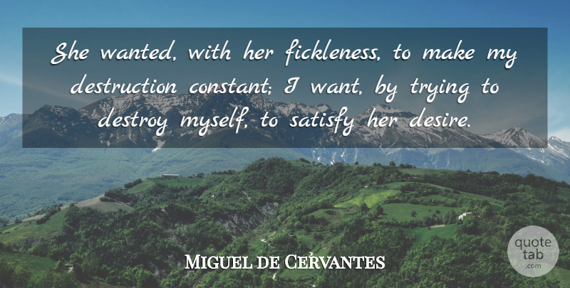 Miguel de Cervantes Quote About Trying, Desire, Want: She Wanted With Her Fickleness...