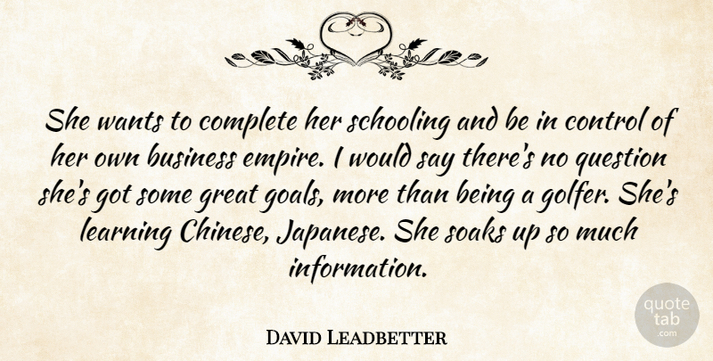 David Leadbetter Quote About Business, Complete, Control, Great, Learning: She Wants To Complete Her...