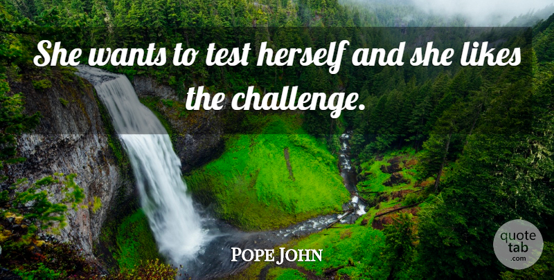Pope John Quote About Herself, Likes, Test, Wants: She Wants To Test Herself...