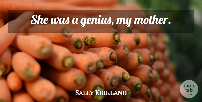 Sally Kirkland Quote About Mother, Genius: She Was A Genius My...