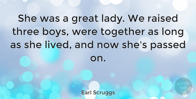 Earl Scruggs Quote About American Musician, Boys, Great, Passed, Raised: She Was A Great Lady...